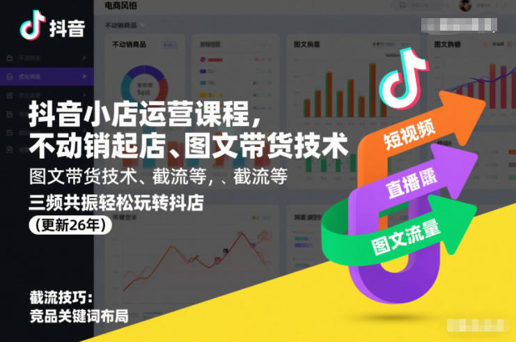 抖音小店运营课程，不动销起店、图文带货技术、截流等，三频共振轻松玩转抖店(更新260815)-985网创