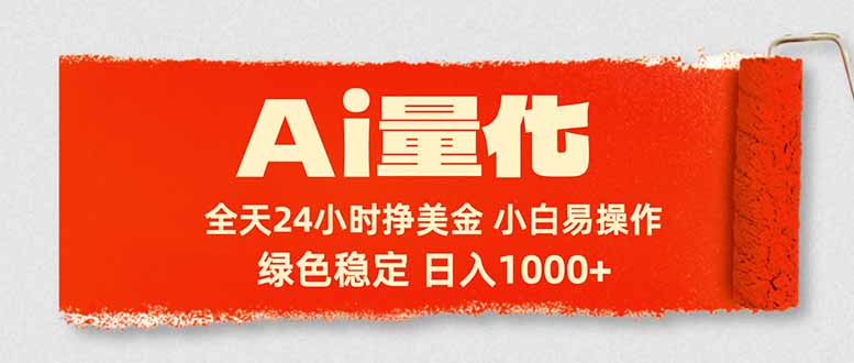 Ai量化，24小时不间断挣美金，小白轻松入手，绿色稳定，日入1000+-985网创
