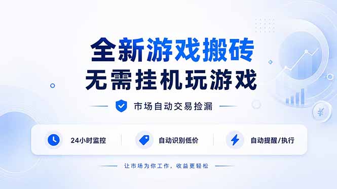 全新游戏搬砖，无需挂机玩游戏，市场自动交易捡漏 | 数据支持任何形式验证 | 无需电脑日入300+-985网创
