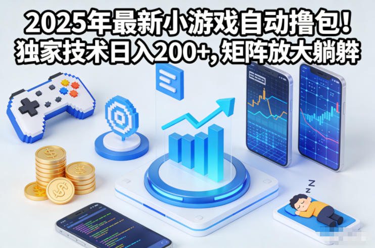 2025年最新小游戏自动撸包！独家技术日入2张+，矩阵放大躺賺【揭秘】-985网创