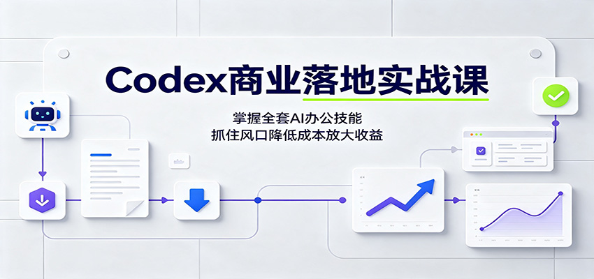 Codex商业落地实战课：掌握全套AI办公技能，抓住风口降低成本放大收益-985网创