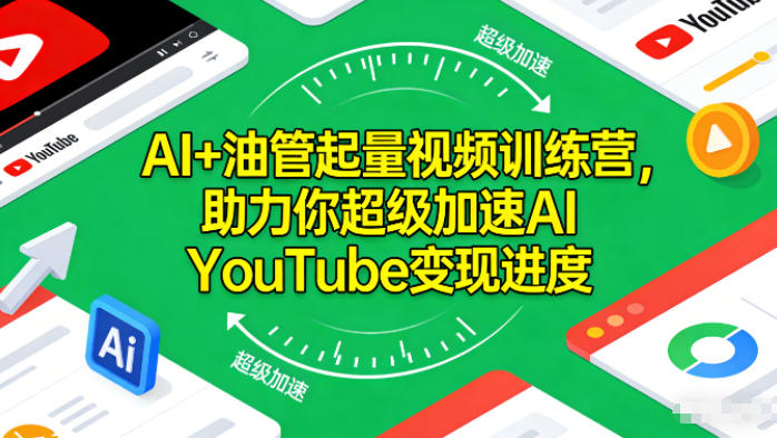 AI+油管起量视频训练营，助力你超级加速AI YouTube变现进度​-985网创