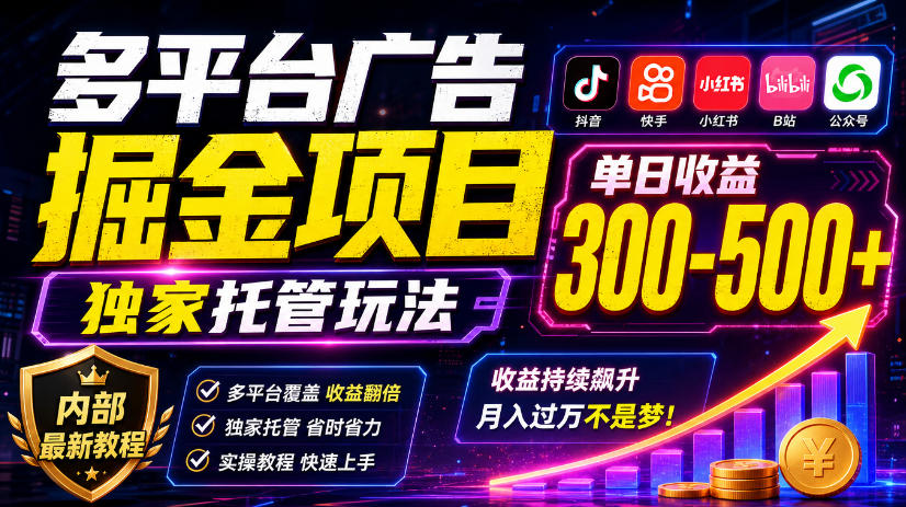 多平台广告掘金项目，独家托管玩法，一天300-500+，内部最新教程【揭秘】-985网创