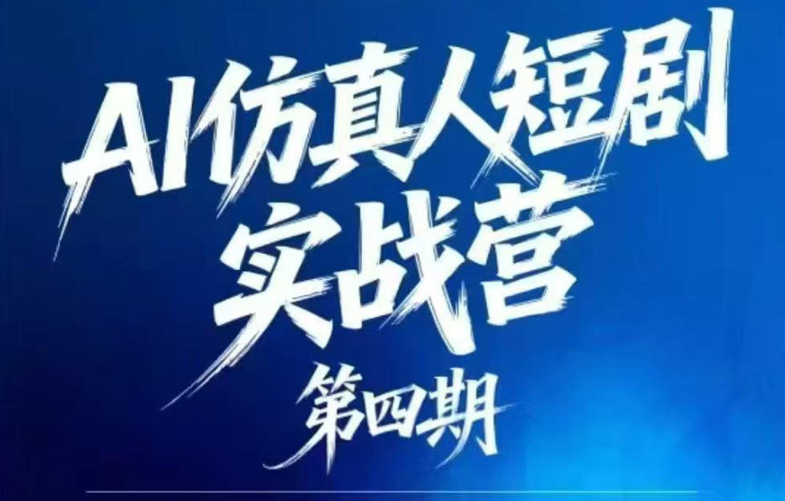 AI仿真人短剧实战营第四期，21天做出第一部AI仿真人短剧，普通人也能入局AI短剧新赛道-985网创