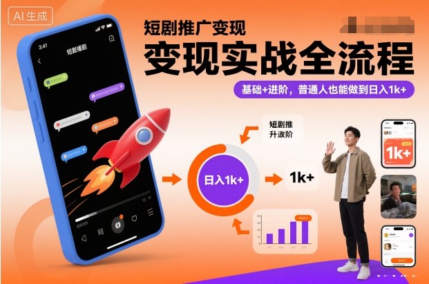 短剧推广变现实战全流程，基础+进阶，普通人也能做到日入1k+-985网创