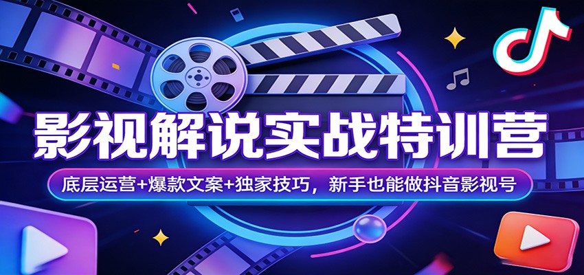 影视解说实战特训营：底层运营+爆款文案+独家技巧，新手也能做抖音影视号-985网创
