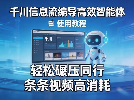 千川信息流编导高效智能体+使用教程，轻松碾压同行，实现条条视频高消耗-985网创