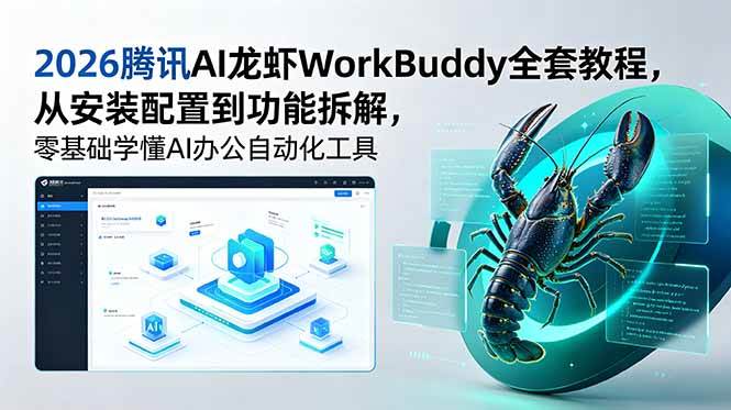 （18813期）2026腾讯AI龙虾WorkBuddy全套教程，从安装配置到功能拆解，零基础学懂AI办公自动化工具-985网创