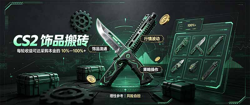 CS2饰品搬砖，每轮收益为采购本金的10-100%+，最强搬砖型副业，steam搬砖-985网创