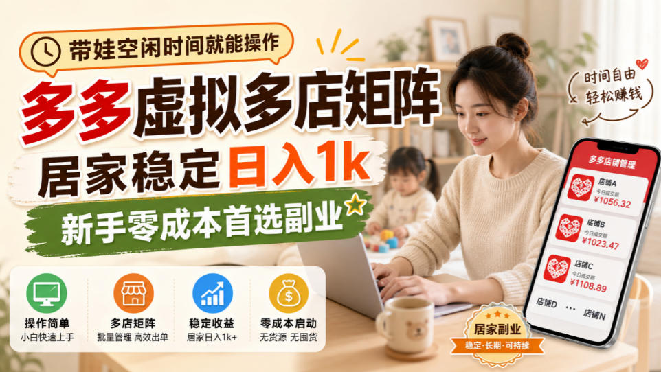 带娃空闲时间就能操作，多多虚拟多店矩阵，居家稳定日入1k，新手零成本首选副业-985网创