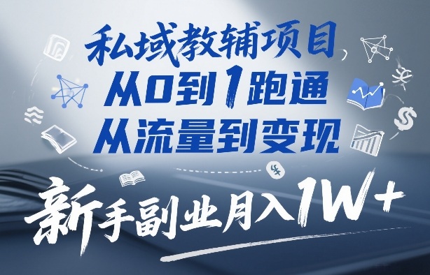 私域教辅项目，从0到1跑通，从流量到变现，新手副业月入1W+-985网创