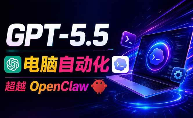 （18985期）GPT-5.5+Codex全自动操控电脑和浏览器，彻底取代OpenClaw+Hermes完成复杂任务-985网创
