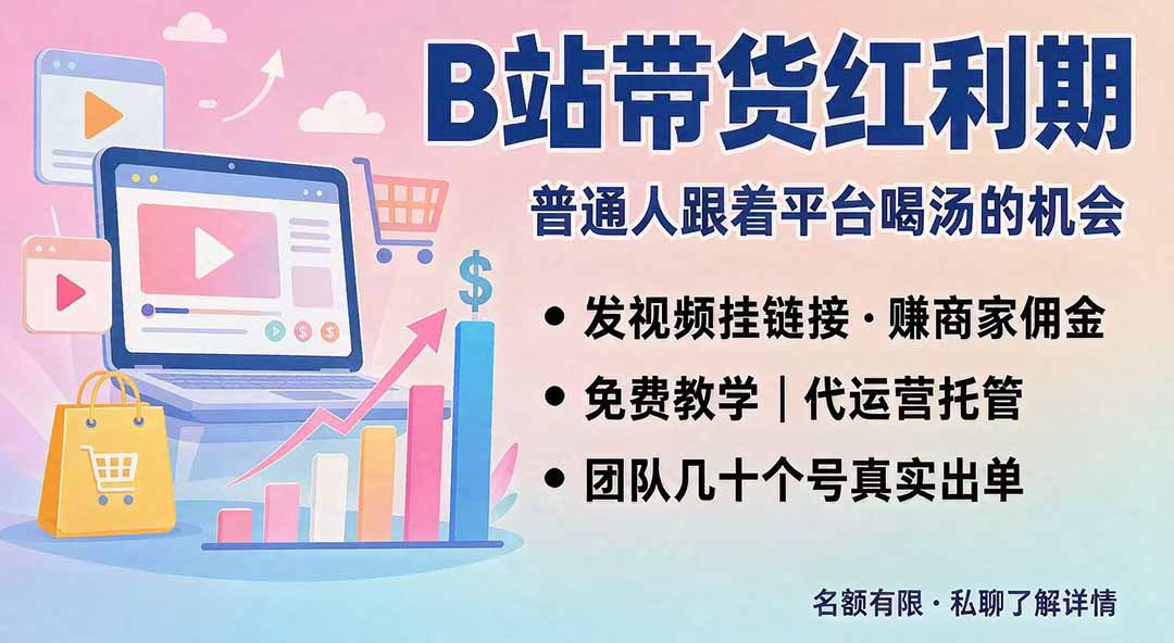 B站短视频带货红利｜免费教学+代运营托管，两种玩法，单号七天收益1200-3600-985网创