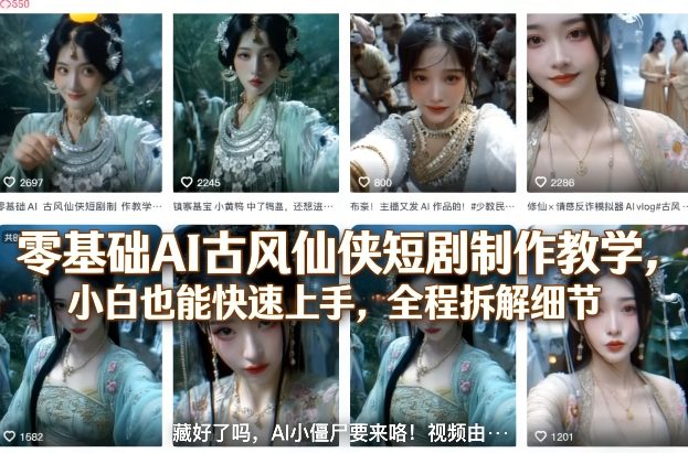 零基础AI古风仙侠短剧制作教学，小白也能快速上手，全程拆解细节-985网创