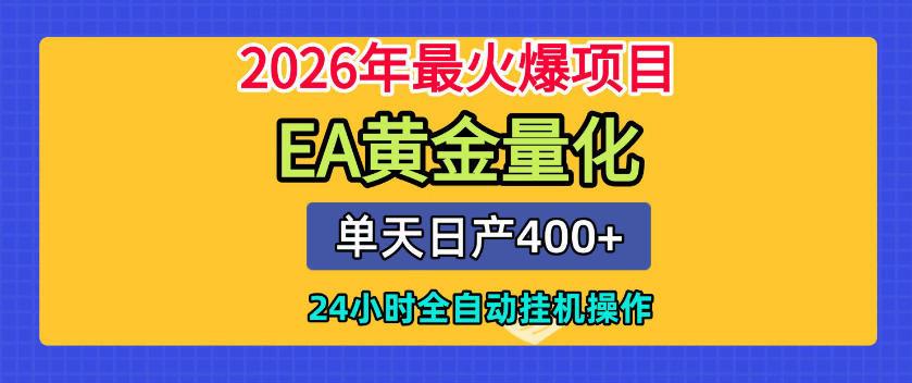 单机日入400+，EA黄金量化，24小时不间断全自动挂G，2026最热项目【揭秘】-985网创