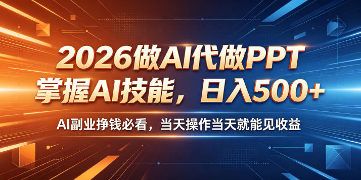 2026做AI代做PPT，掌握AI技能，日入500+，AI副业挣钱必看，当天操作当天就能见收益【揭秘】-985网创