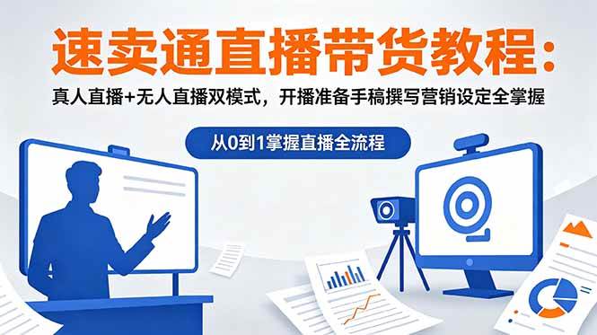 （18887期）速卖通直播带货教程：真人直播+无人直播双模式，开播准备手稿撰写营销设定全掌握-985网创