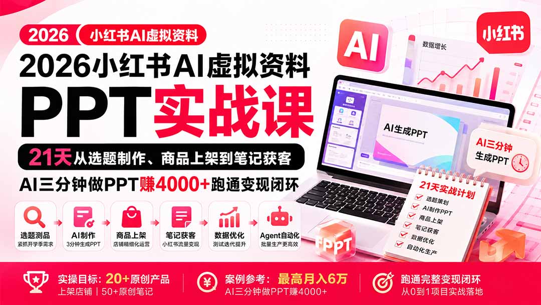 2026小红书AI虚拟资料PPT实战课：21天从选题制作、商品上架到笔记获客，AI三分钟做PPT赚4000+跑通变现闭环-985网创