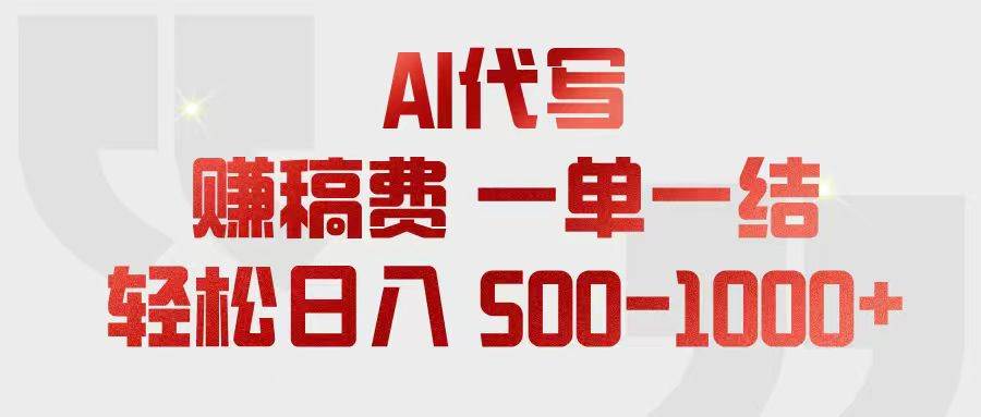 （18922期）AI代写赚稿费，一单一结，小白宝妈也能轻松日入500-1000+-985网创