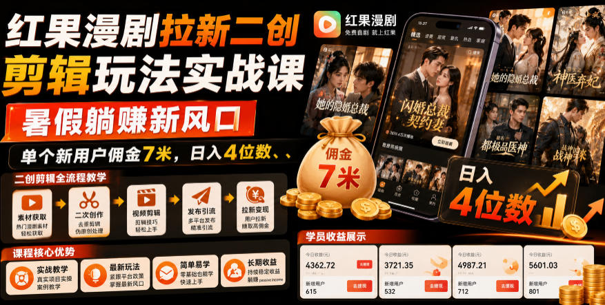 红果漫剧拉新二创剪辑玩法实战课，暑假躺賺新风口，单个新用户佣金7米，日入4位数-985网创