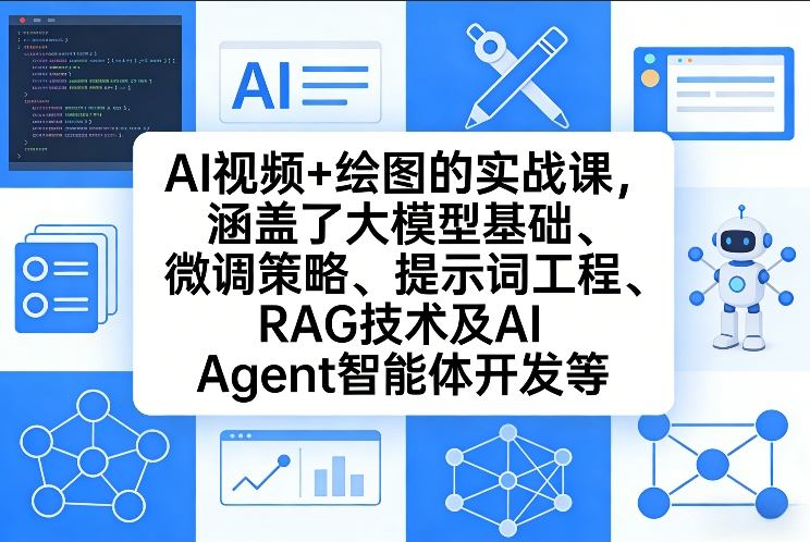 AI视频+绘图的实战课，涵盖了大模型基础、微调策略、提示词工程、RAG技术及AI Agent智能体开发等(更新)-985网创