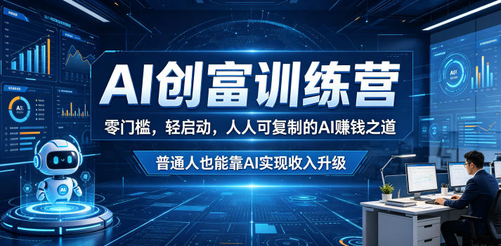 AI创富训练营，零门槛，轻启动，人人可复制的AI賺钱之道，普通人也能靠AI实现收入升级-985网创