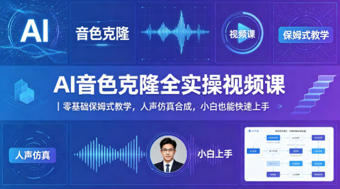 AI音色克隆全实操视频课｜零基础保姆式教学，人声仿真合成，小白也能快速上手-985网创