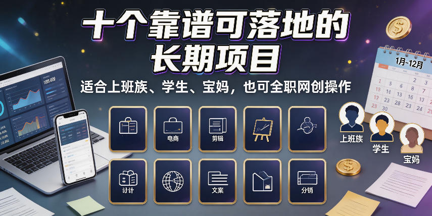 十个靠谱可落地的长期项目，适合上班族、学生、宝妈，也可全职网创操作【揭秘】-985网创