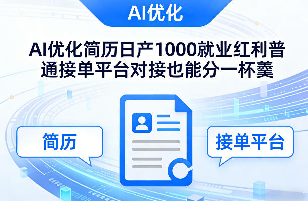 Ai优化简历日产1000就业红利普通接单平台对接也能分一杯羹【揭秘】-985网创