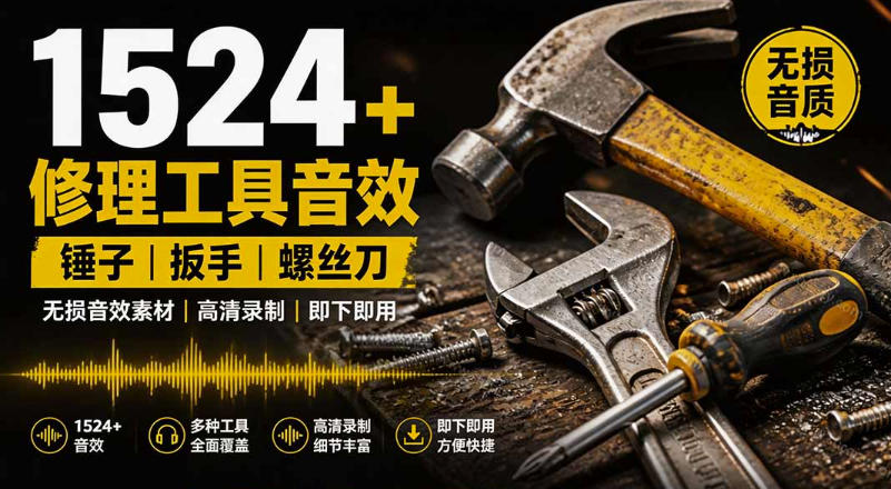 1524个宝藏剪辑无损音效！日常常见工具音效包，如砍含扳手、剪刀、锯，泵，斧头，锤子工具等，中文分类-985网创