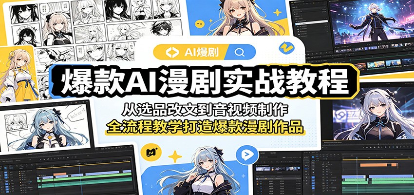 爆款AI漫剧实战教程：从选品改文到音视频制作，全流程教学打造爆款漫剧作品-985网创