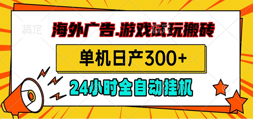 海外广告视频挂机，小游戏试玩搬砖，单机日产300+，脚本24小时全自动挂机-985网创