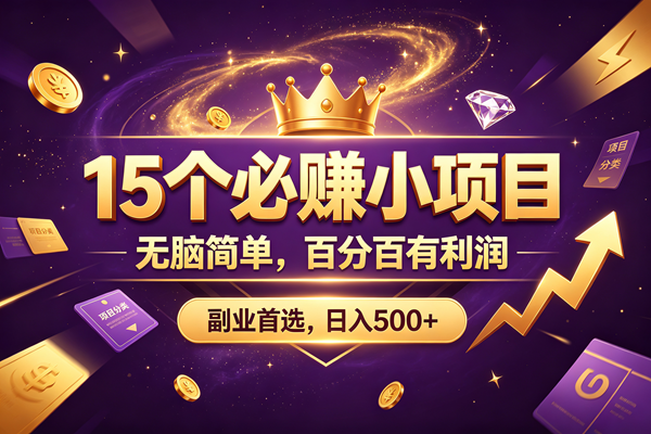 （19456期）15 个必赚的小项目，无脑简单，百分百有利润，副业的首选，日入590+-985网创