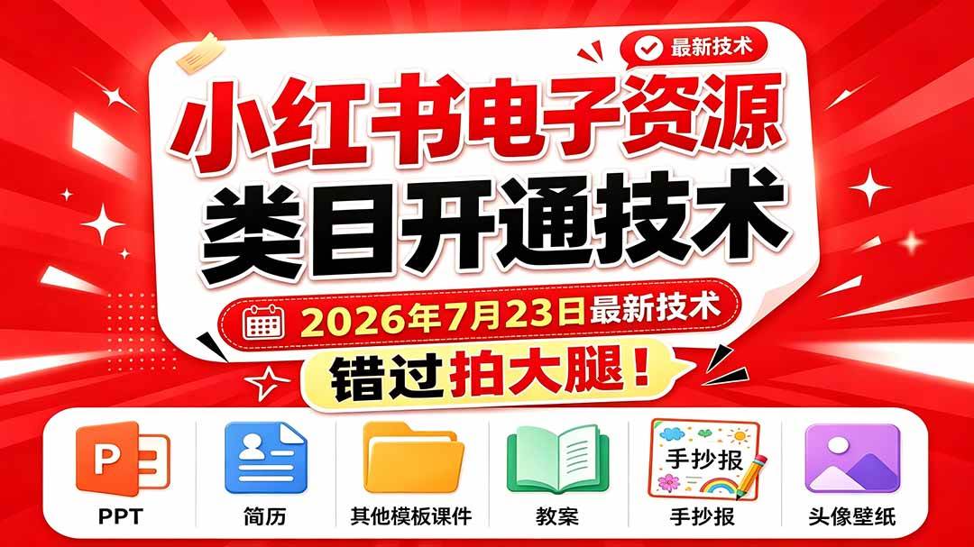 （19543期）小红书电子资源类目开通技术，2026年7月23日最新技术，错过拍大腿-985网创