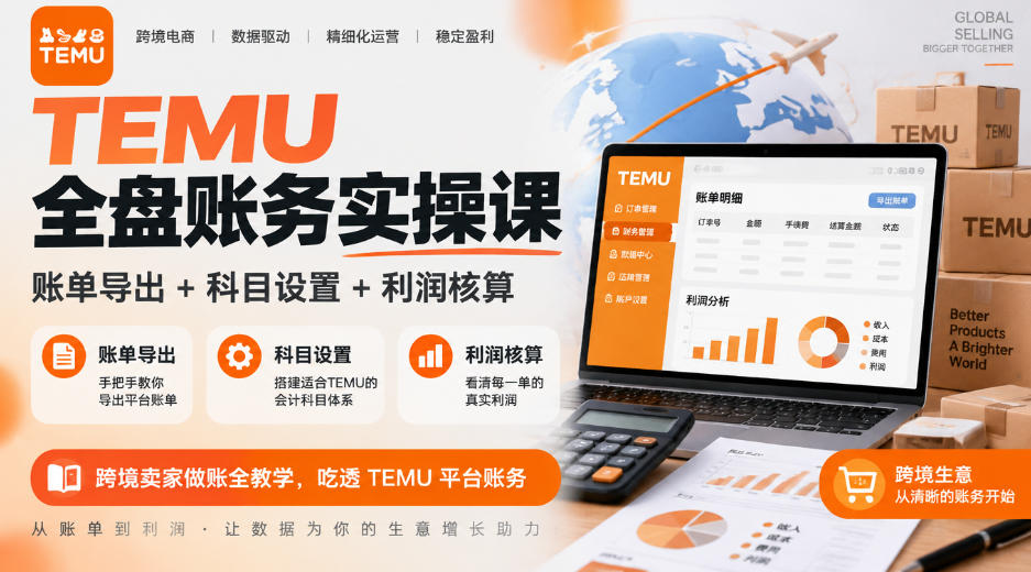 TEMU全盘账务实操课｜账单导出+科目设置+利润核算，跨境卖家做账全教学，吃透TEMU平台账务-985网创