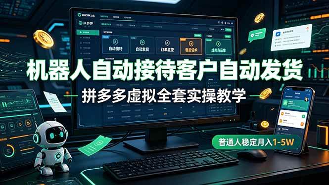 （19218期）机器人自动接待客户自动发货，拼多多虚拟全套实操教学，普通人稳定月入 1-5W-985网创