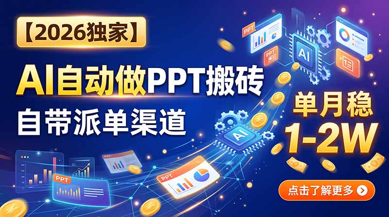 【2026独家】AI自动做PPT搬砖，自带派单渠道，单月稳1-2W-985网创