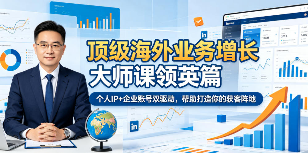 顶级海外业务增长大师课领英篇，个人IP+企业账号双驱动，帮助打造你的获客阵地-985网创