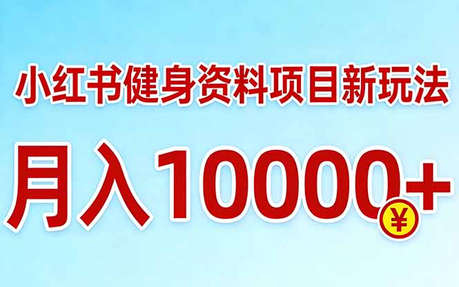小红书健身资料项目最新玩法，月入10000＋，收益潜力可以无限放大-985网创