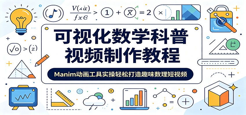 可视化数学科普视频制作教程：Manim动画工具实操轻松打造趣味数理短视频-985网创