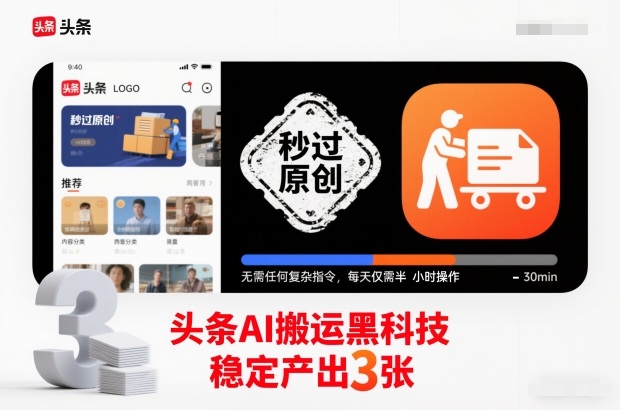 头条AI搬运黑科技，秒过原创，无需任何复杂指令，每天仅需半小时操作，稳定产出3张【揭秘】-985网创