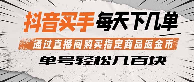 抖音买手 通过直播间购买指定商品返金币  每天几单 轻松几百块-985网创