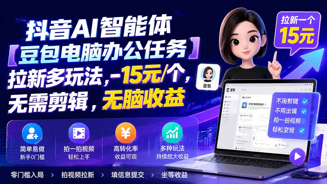 抖音AI智能体【豆包电脑办公任务】拉新多玩法 15元/个，无需剪辑，无脑收益-985网创