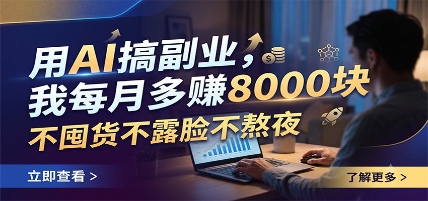 用AI搞副业，我每月多赚8000块，不囤货不露脸不熬夜-985网创