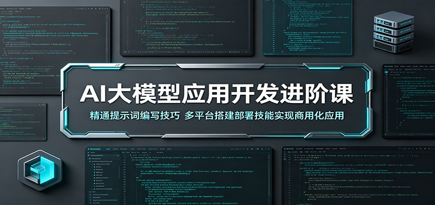 AI大模型应用开发进阶课：精通提示词编写技巧，多平台搭建部署技能实现商用化应用-985网创