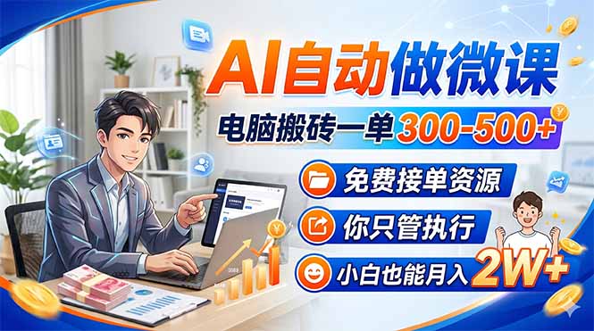 AI自动做微课，电脑搬砖一单300-500+，免费接单资源，你只管执行，小白也能月入2W+-985网创