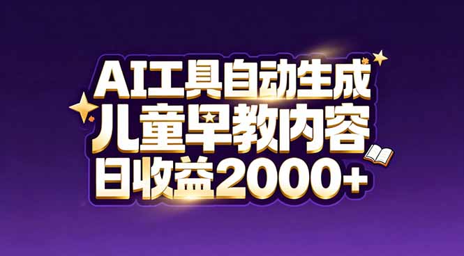 最新蓝海市场：AI工具自动生成儿童早教内容，新手也能做到日收益2000+-985网创