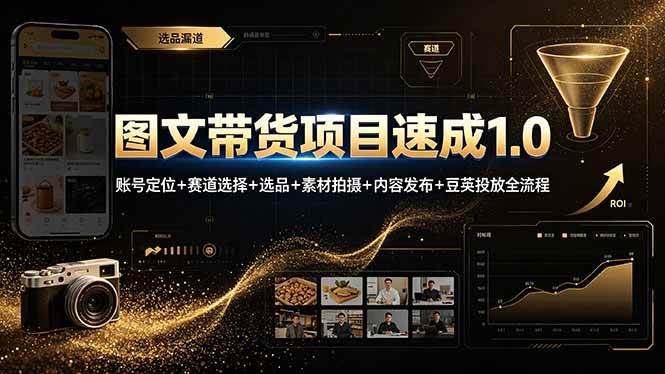 （19154期）图文带货项目速成1.0：账号定位+赛道选择+选品+素材拍摄+内容发布+豆荚投放全流程-985网创