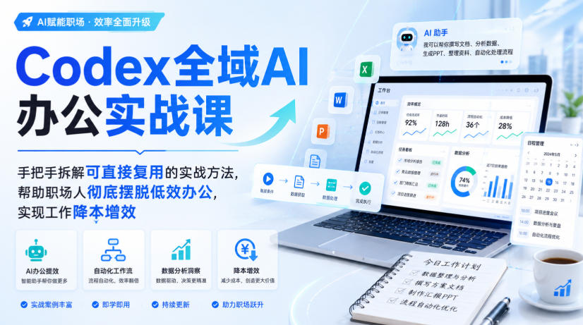 Codex全域AI办公实战课，手把手拆解可直接复用的实战方法，帮助职场人彻底摆脱低效办公，实现工作降本增效-985网创