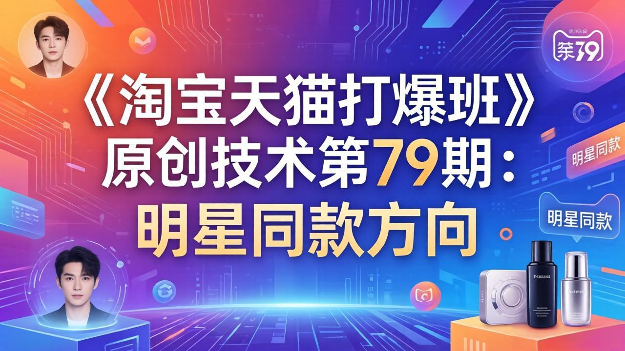 《淘宝天猫打爆班》原创技术第79期：明星同款方向-985网创